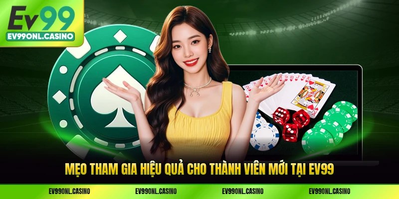 Mẹo tham gia hiệu quả cho thành viên mới tại EV99